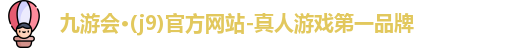 九游会·(j9)官方网站-真人游戏第一品牌